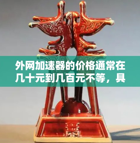 外网加速器的价格通常在几十元到几百元不等，具体取决于设备、使用需求以及品牌。3元的价格相对较低，适合预算有限但希望快速提升速度的用户