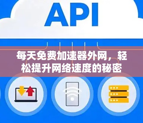 每天免费加速器外网，轻松提升网络速度的秘密