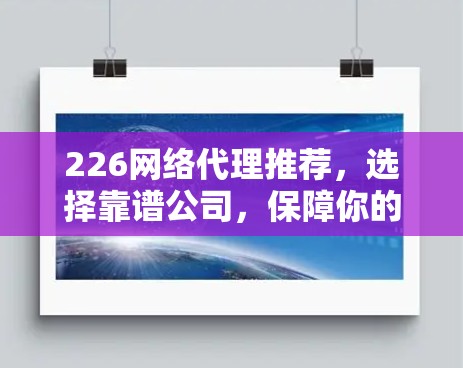 226网络代理推荐，选择靠谱公司，保障你的网络顺畅