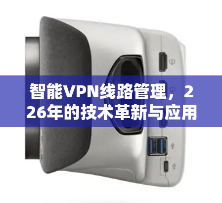 智能VPN线路管理，226年的技术革新与应用