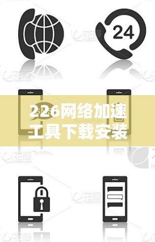 226网络加速工具下载安装推荐