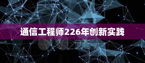 通信工程师226年创新实践