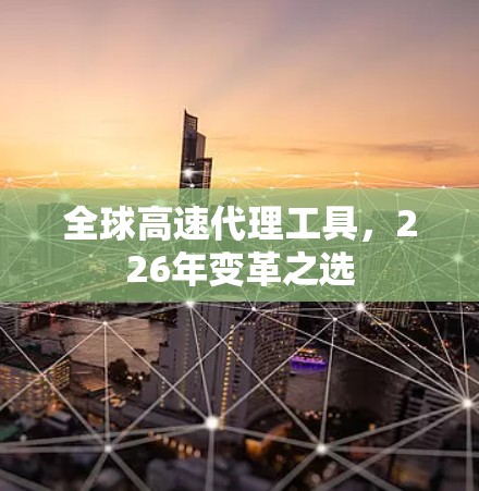 全球高速代理工具，226年变革之选