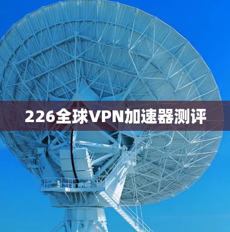 226全球VPN加速器测评