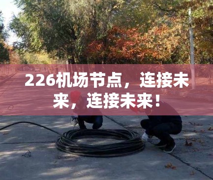 226机场节点，连接未来，连接未来！