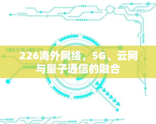 226海外网络，5G、云网与量子通信的融合