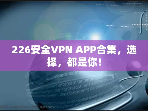 226安全VPN APP合集，选择，都是你！