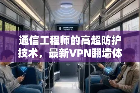 通信工程师的高超防护技术，最新VPN翻墙体验