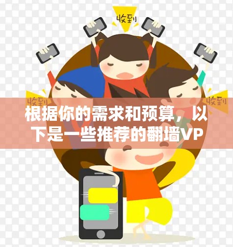 根据你的需求和预算，以下是一些推荐的翻墙VPNAPP，涵盖功能全面和灵活性