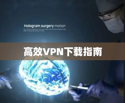 高效VPN下载指南
