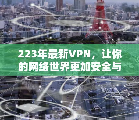 223年最新VPN，让你的网络世界更加安全与私密