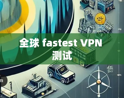全球 fastest VPN 测试