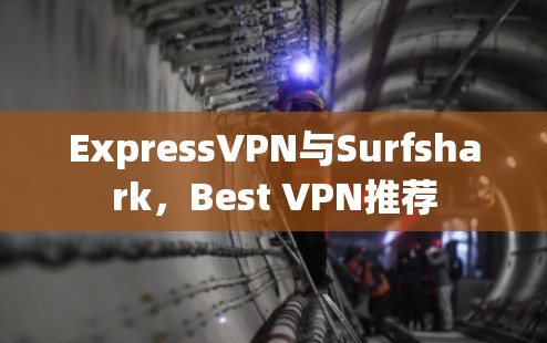 ExpressVPN与Surfshark，Best VPN推荐