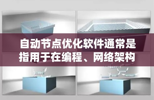 自动节点优化软件通常是指用于在编程、网络架构或数据科学等领域中自动调整节点数量或结构以优化性能、减少资源消耗或提高系统效率的工具。以下是一些可能涉及的自动节点优化软件及其功能