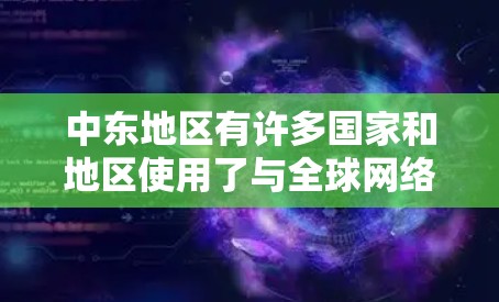 中东地区有许多国家和地区使用了与全球网络相关的设备和服务。以下是一些中东地区的网络工具和设备