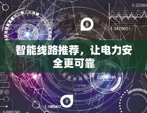 智能线路推荐，让电力安全更可靠