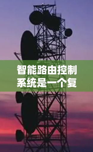 智能路由控制系统是一个复杂的网络控制系统，旨在通过智能路由算法在动态网络环境中优化数据传输，提升网络效率和用户体验。以下是对其工作的详细分析