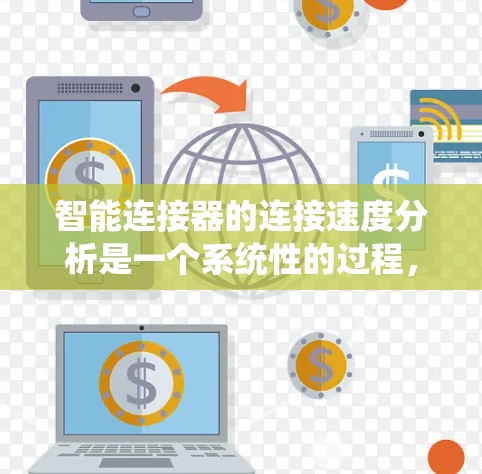 智能连接器的连接速度分析是一个系统性的过程，需要综合考虑多个因素来优化。以下是一个详细的分析步骤