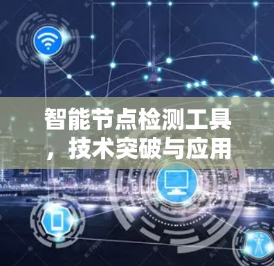 智能节点检测工具，技术突破与应用场景