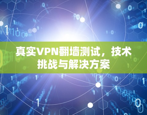真实VPN翻墙测试，技术挑战与解决方案