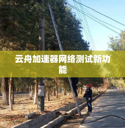 云舟加速器网络测试新功能