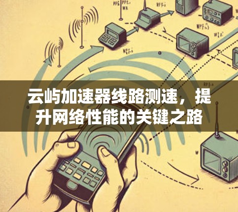 云屿加速器线路测速，提升网络性能的关键之路