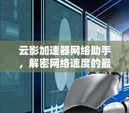 云影加速器网络助手，解密网络速度的最佳选择