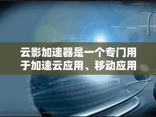 云影加速器是一个专门用于加速云应用、移动应用和PC应用的工具，可以帮助用户提升速度、节省时间。以下是一些推荐的云影加速器，供您参考