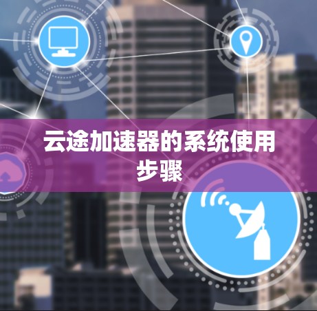 云途加速器的系统使用步骤