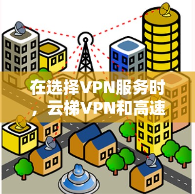 在选择VPN服务时，云梯VPN和高速VPN各有其独特的优势和适用场景。以下是详细的步骤指南