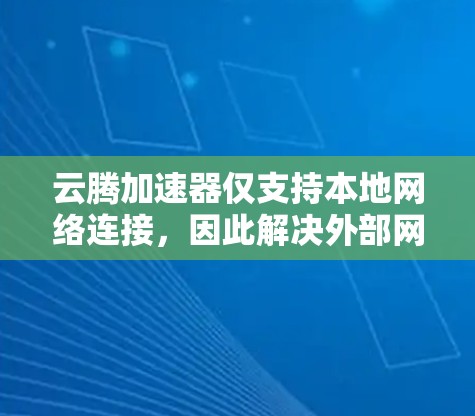 云腾加速器仅支持本地网络连接，因此解决外部网络连接问题需要以下步骤