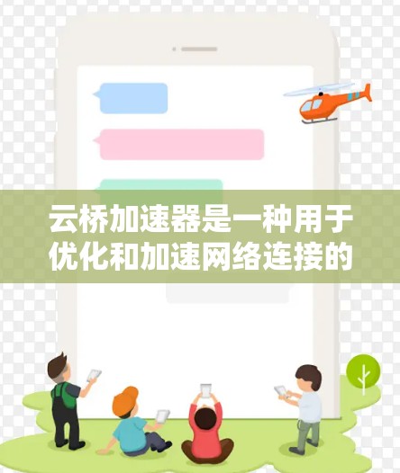 云桥加速器是一种用于优化和加速网络连接的工具，通常用于视频通话、文件传输、社交媒体等场景。如果你正在使用云桥加速器，想要优化网络连接，可以按照以下步骤进行