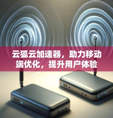 云狐云加速器，助力移动端优化，提升用户体验