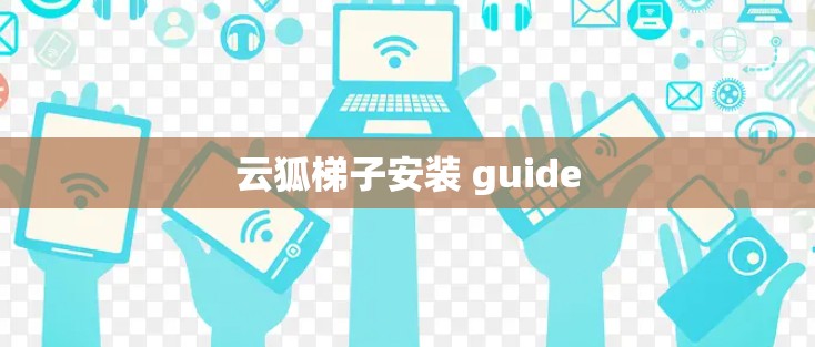 云狐梯子安装 guide