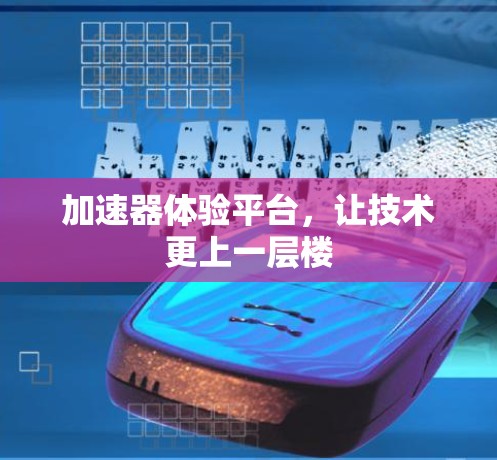 加速器体验平台，让技术更上一层楼