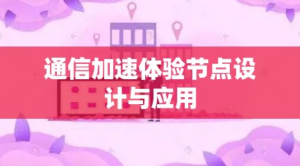 通信加速体验节点设计与应用