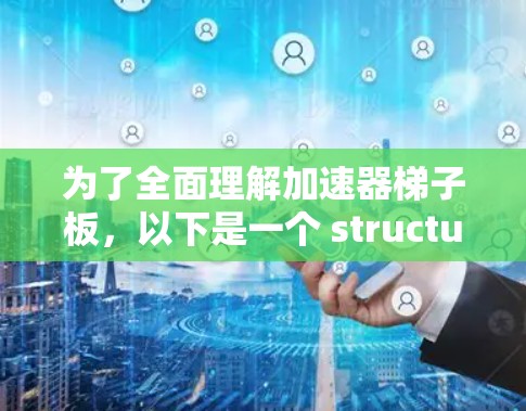 为了全面理解加速器梯子板，以下是一个 structured 的学习计划，涵盖各个关键方面