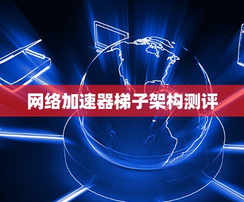 网络加速器梯子架构测评