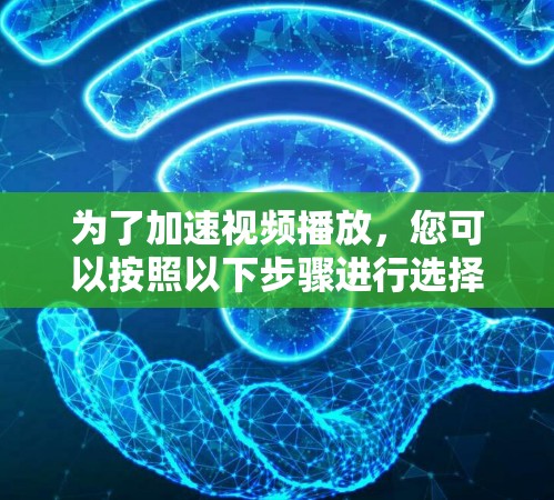 为了加速视频播放，您可以按照以下步骤进行选择和安装