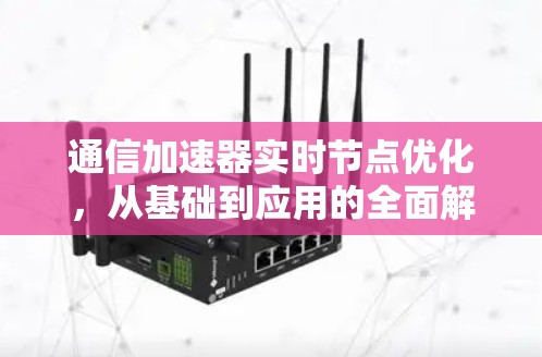 通信加速器实时节点优化，从基础到应用的全面解析