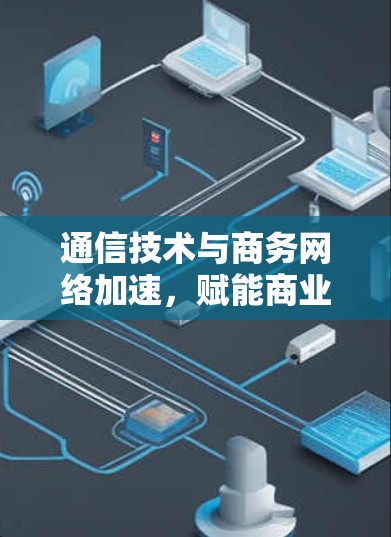 通信技术与商务网络加速，赋能商业生态的数字化转型