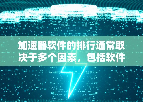加速器软件的排行通常取决于多个因素，包括软件的性能、稳定性、界面、功能、用户反馈以及更新频率等。以下是一个综合考虑的结果，供你参考