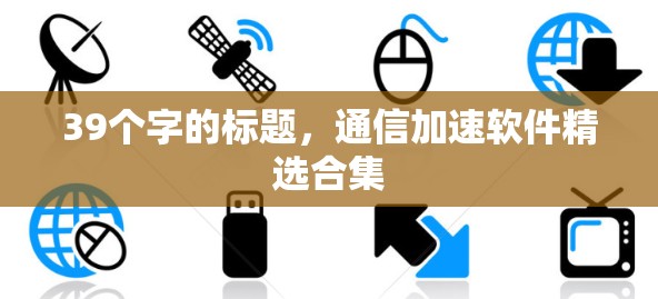 39个字的标题，通信加速软件精选合集