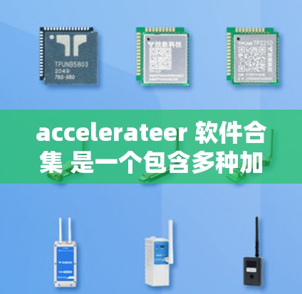 accelerateer 软件合集 是一个包含多种加速器软件的目录，每个加速器都有其独特的功能和适用场景。以下是对这些加速器软件的简要介绍，帮助您更好地理解和选择适合的加速器