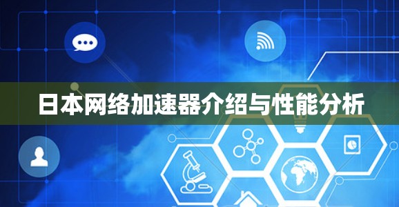 日本网络加速器介绍与性能分析
