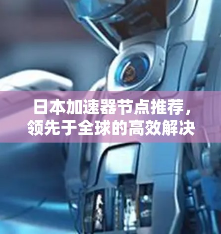 日本加速器节点推荐，领先于全球的高效解决方案