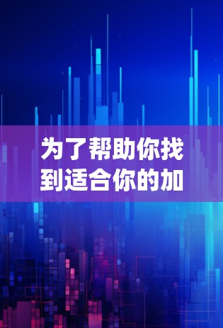 为了帮助你找到适合你的加速器App，以下是详细的步骤和指南