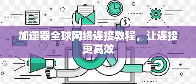 加速器全球网络连接教程，让连接更高效