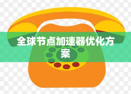 全球节点加速器优化方案