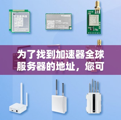 为了找到加速器全球服务器的地址，您可以按照以下步骤进行